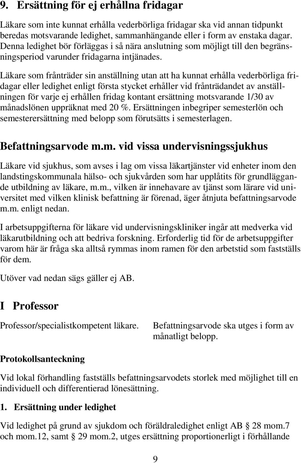 Läkare som frånträder sin anställning utan att ha kunnat erhålla vederbörliga fridagar eller ledighet enligt första stycket erhåller vid frånträdandet av anställningen för varje ej erhållen fridag