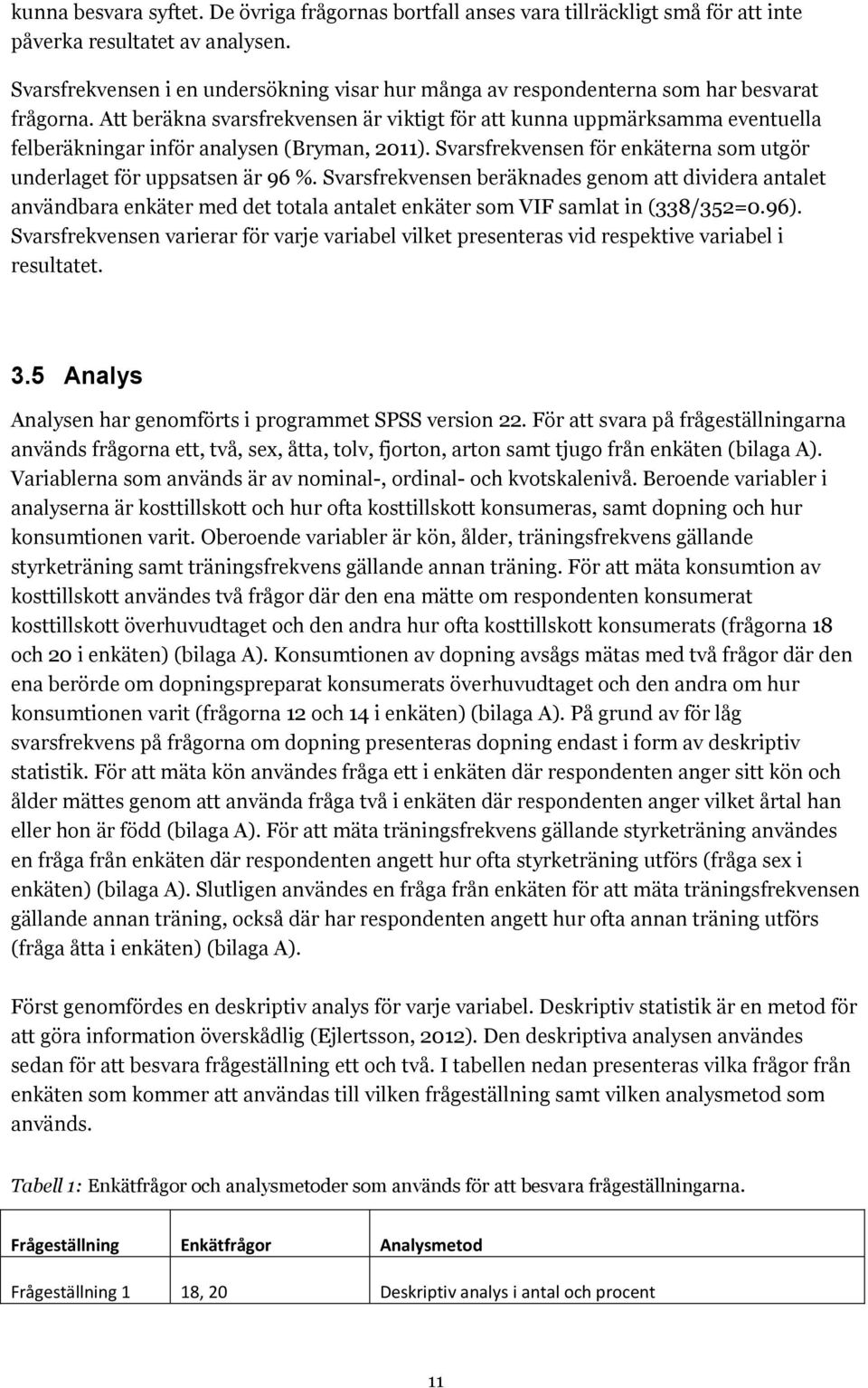 Att beräkna svarsfrekvensen är viktigt för att kunna uppmärksamma eventuella felberäkningar inför analysen (Bryman, 2011). Svarsfrekvensen för enkäterna som utgör underlaget för uppsatsen är 96 %.