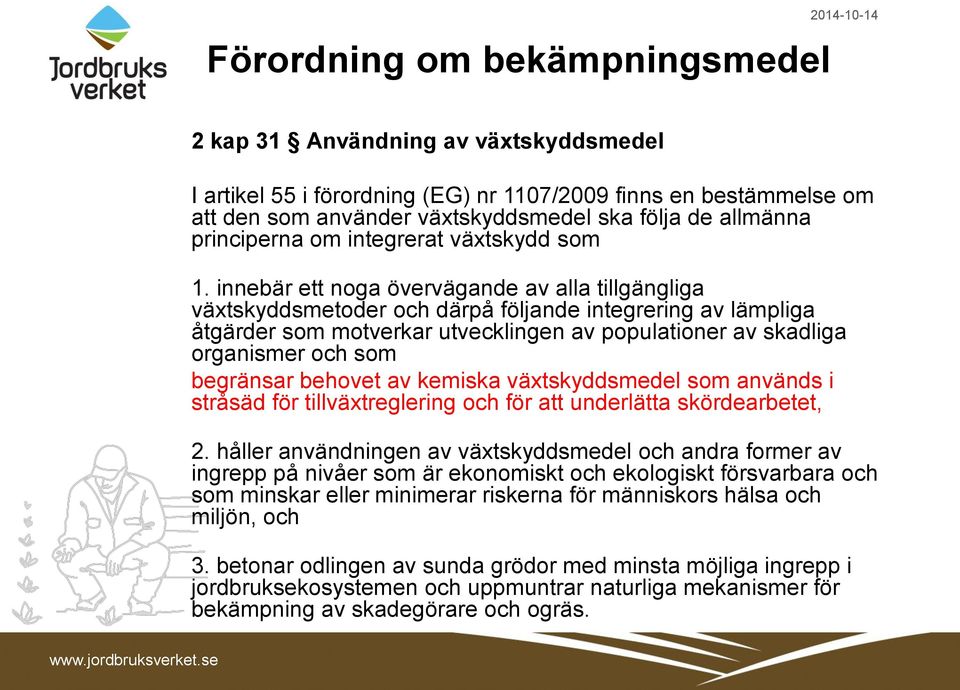 innebär ett noga övervägande av alla tillgängliga växtskyddsmetoder och därpå följande integrering av lämpliga åtgärder som motverkar utvecklingen av populationer av skadliga organismer och som