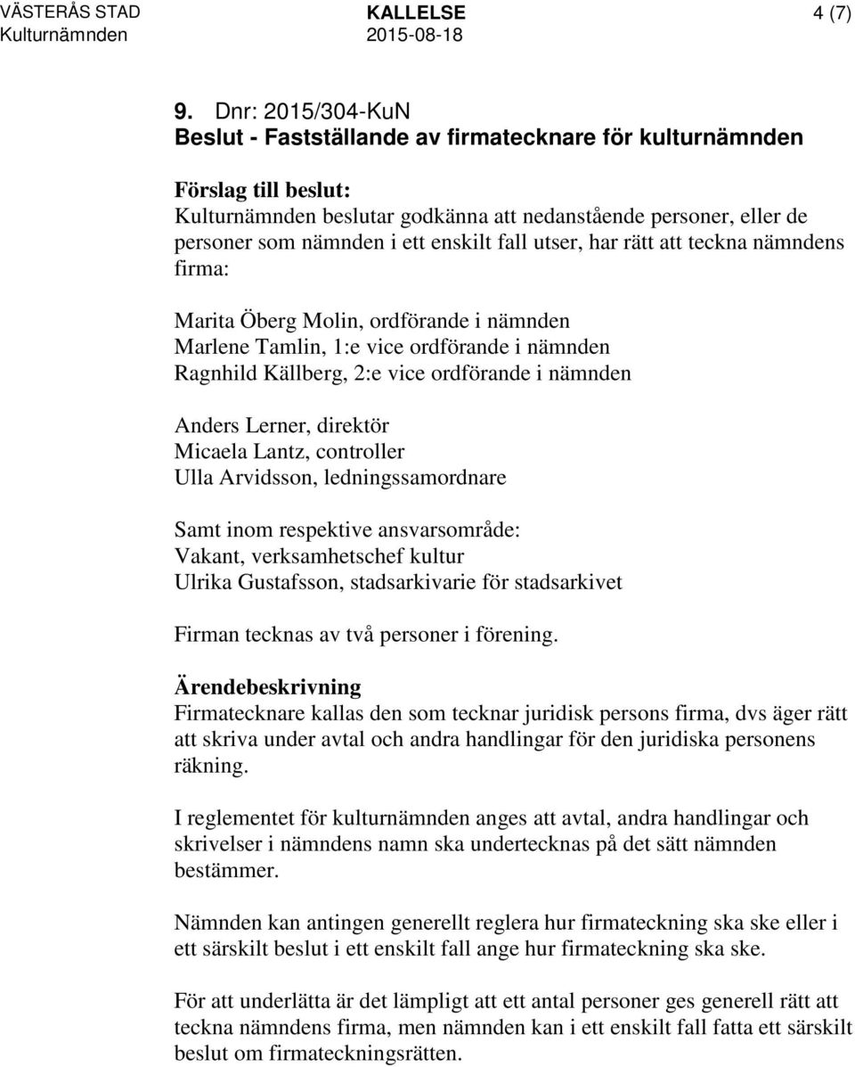 att teckna nämndens firma: Marita Öberg Molin, ordförande i nämnden Marlene Tamlin, 1:e vice ordförande i nämnden Ragnhild Källberg, 2:e vice ordförande i nämnden Anders Lerner, direktör Micaela