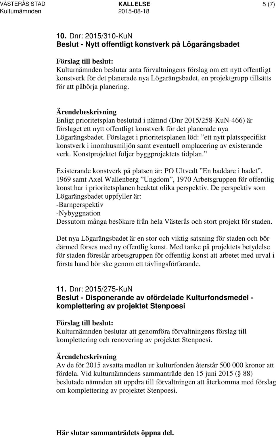 projektgrupp tillsätts för att påbörja planering. Enligt prioritetsplan beslutad i nämnd (Dnr 2015/258-KuN-466) är förslaget ett nytt offentligt konstverk för det planerade nya Lögarängsbadet.