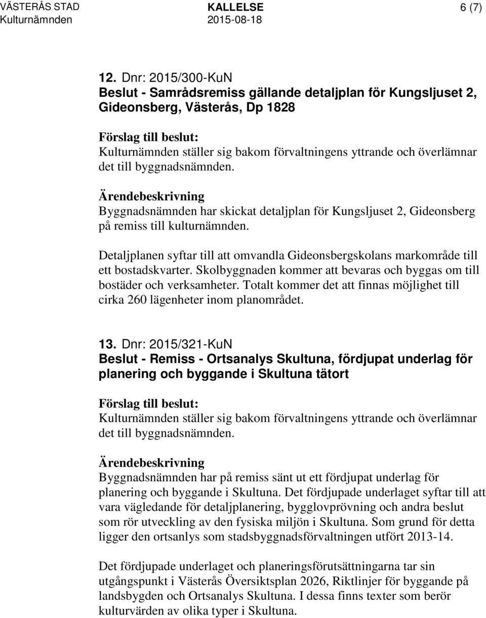 byggnadsnämnden. Byggnadsnämnden har skickat detaljplan för Kungsljuset 2, Gideonsberg på remiss till kulturnämnden.