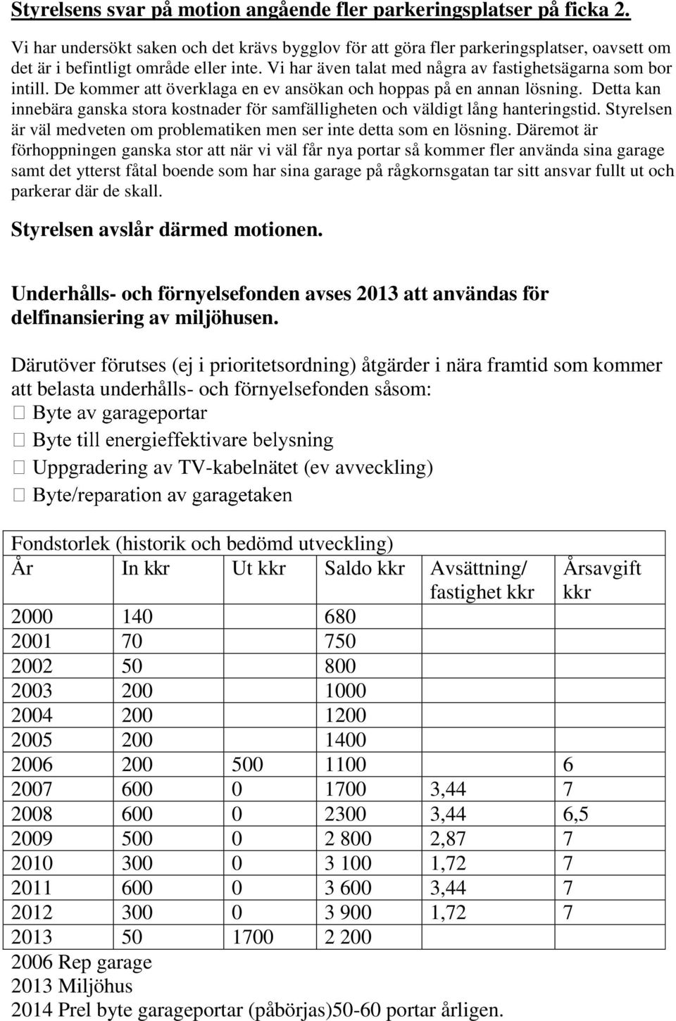 De kommer att överklaga en ev ansökan och hoppas på en annan lösning. Detta kan innebära ganska stora kostnader för samfälligheten och väldigt lång hanteringstid.