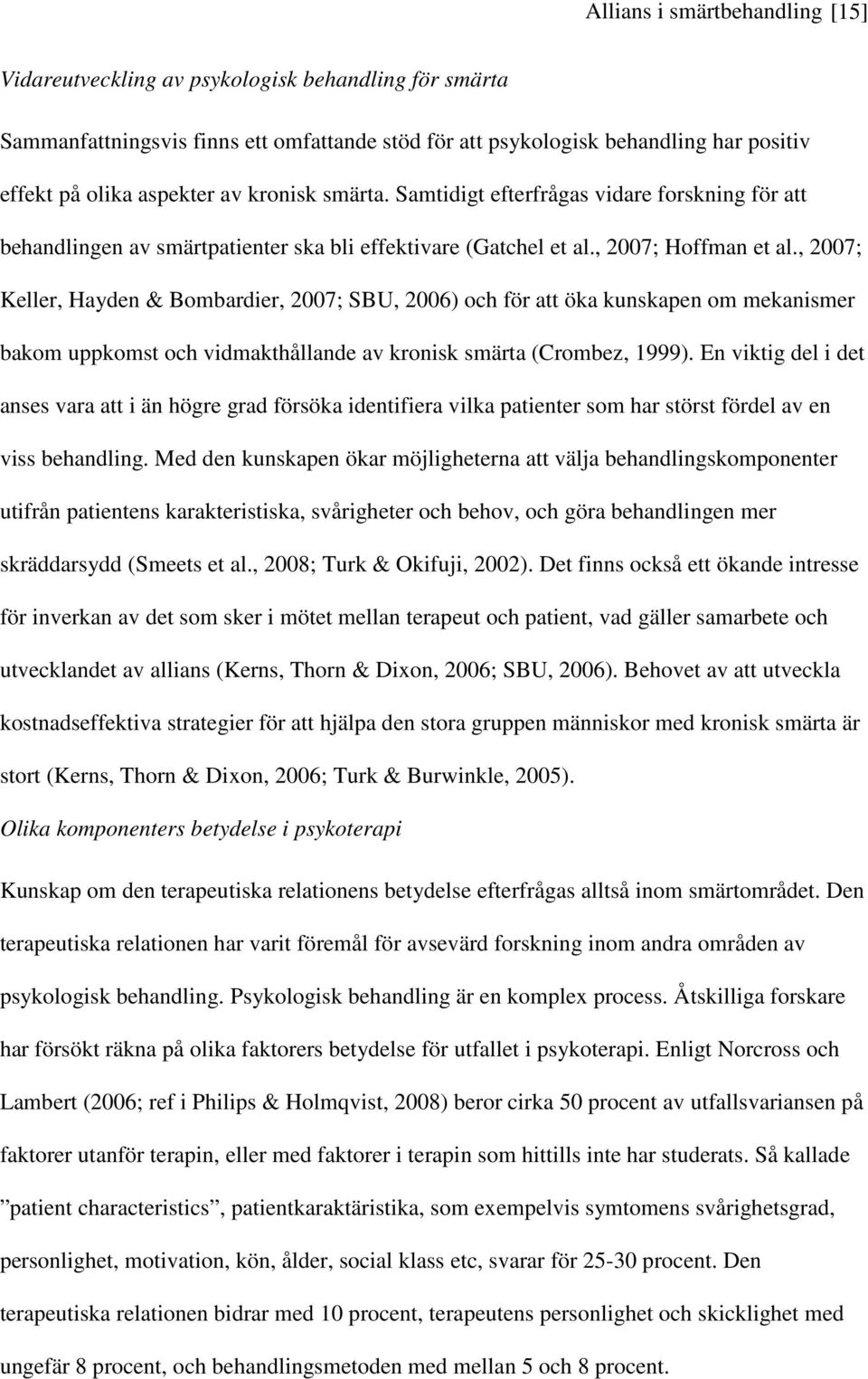 , 2007; Keller, Hayden & Bombardier, 2007; SBU, 2006) och för att öka kunskapen om mekanismer bakom uppkomst och vidmakthållande av kronisk smärta (Crombez, 1999).