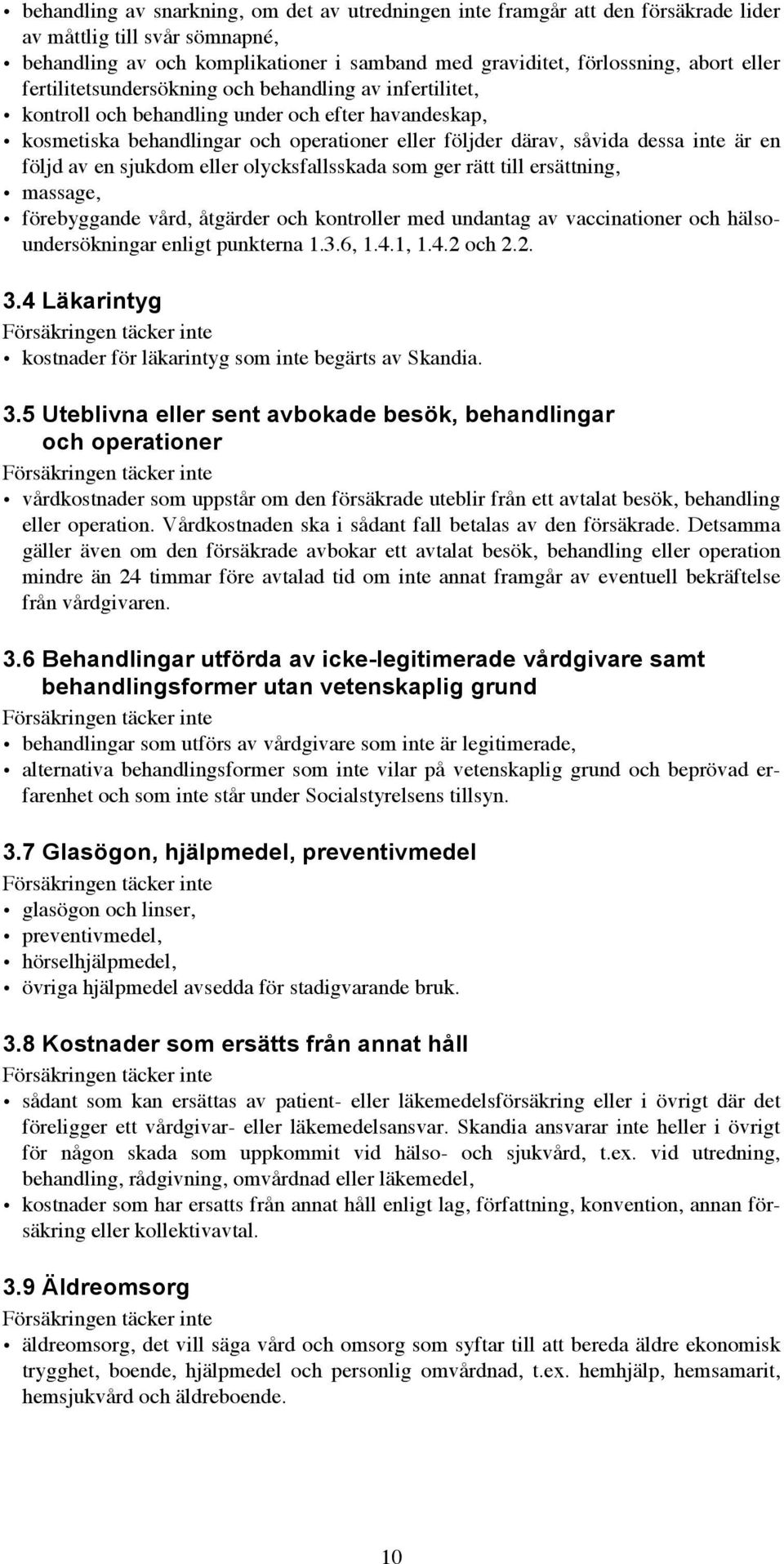 av en sjukdom eller olycksfallsskada som ger rätt till ersättning, massage, förebyggande vård, åtgärder och kontroller med undantag av vaccinationer och hälsoundersökningar enligt punkterna 1.3.6, 1.
