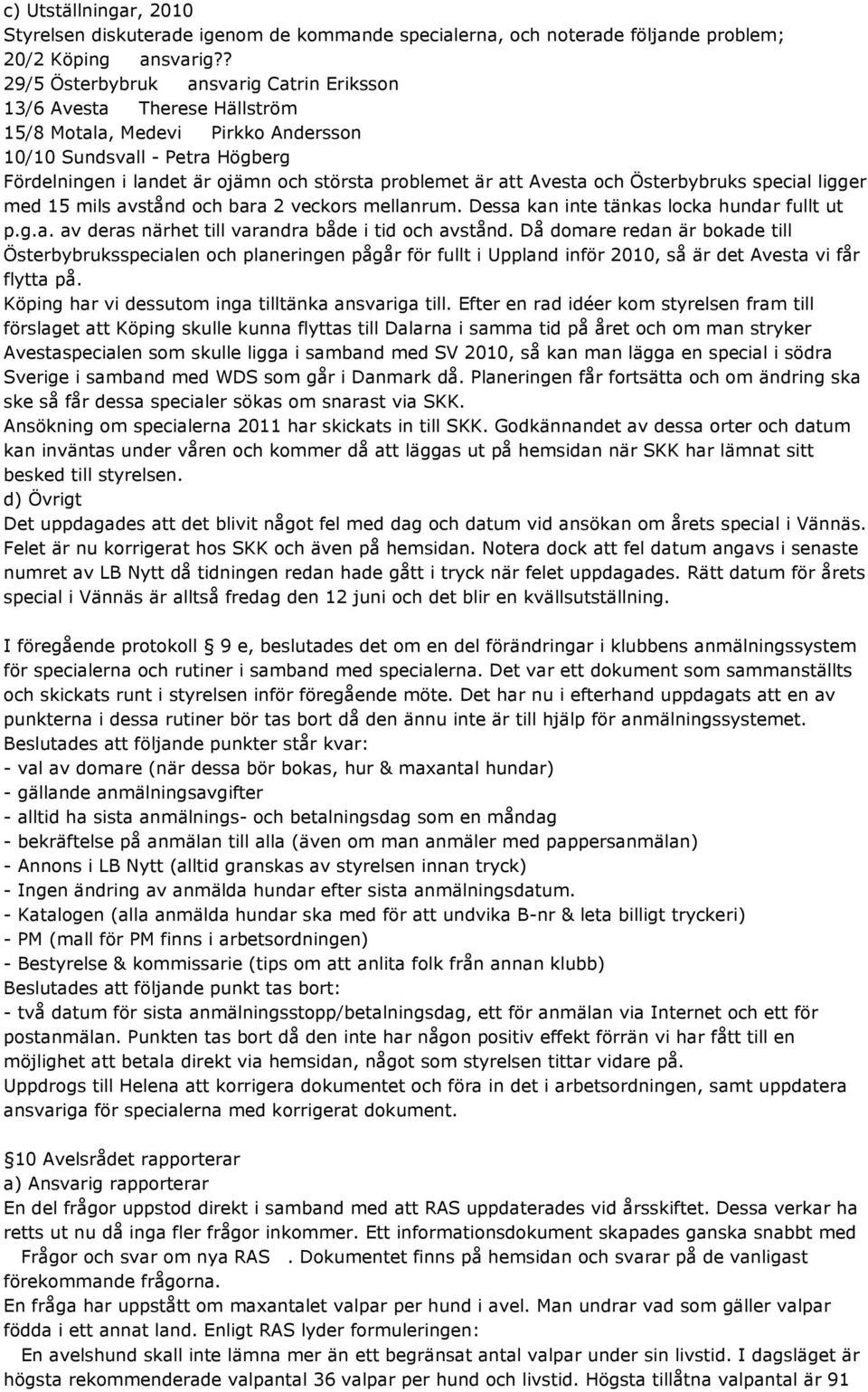 att Avesta och Österbybruks special ligger med 15 mils avstånd och bara 2 veckors mellanrum. Dessa kan inte tänkas locka hundar fullt ut p.g.a. av deras närhet till varandra både i tid och avstånd.