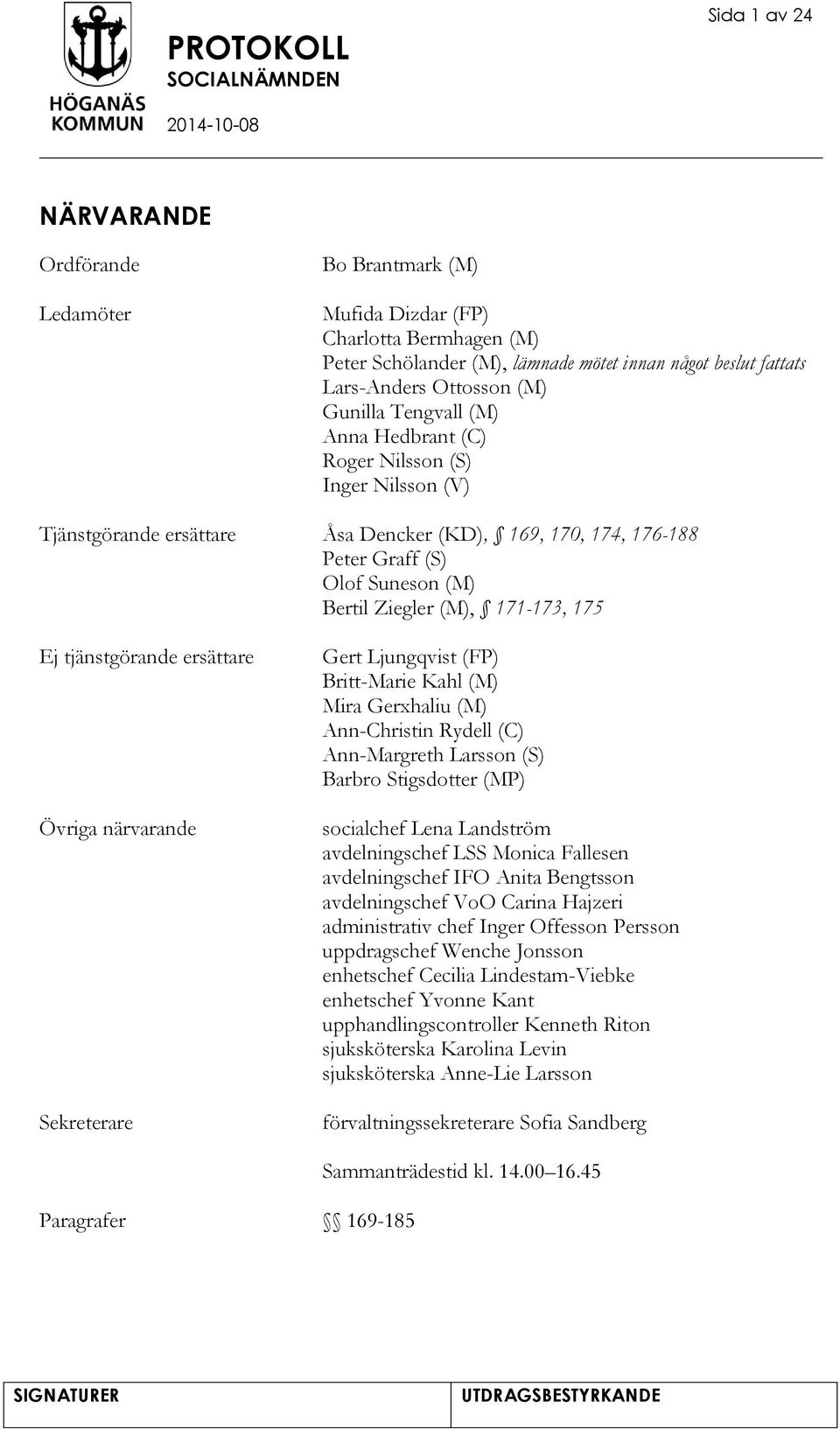 Ej tjänstgörande ersättare Övriga närvarande Sekreterare Gert Ljungqvist (FP) Britt-Marie Kahl (M) Mira Gerxhaliu (M) Ann-Christin Rydell (C) Ann-Margreth Larsson (S) Barbro Stigsdotter (MP)