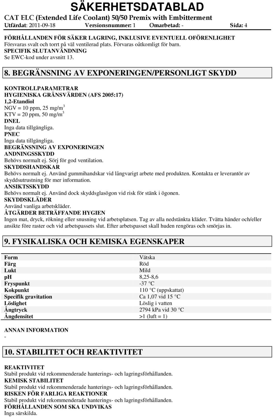 BEGRÄNSNING AV EXPONERINGEN/PERSONLIGT SKYDD KONTROLLPARAMETRAR HYGIENISKA GRÄNSVÄRDEN (AFS 2005:17) 1,2Etandiol NGV = 10 ppm, 25 mg/m 3 KTV = 20 ppm, 50 mg/m 3 DNEL Inga data tillgängliga.