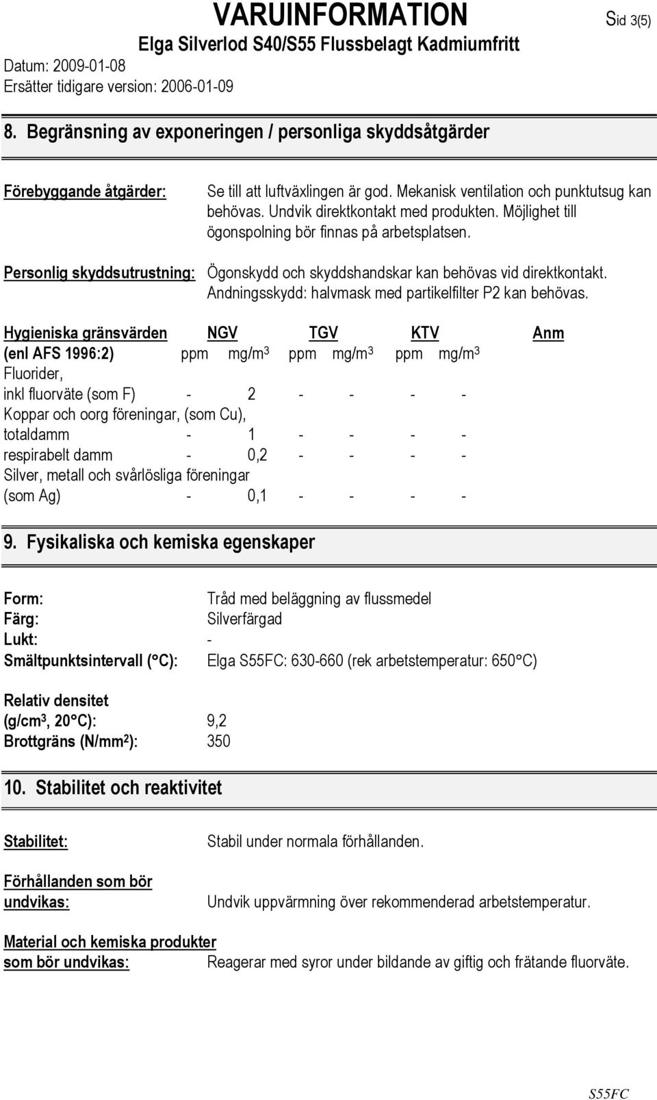 Andningsskydd: halvmask med partikelfilter P2 kan behövas.