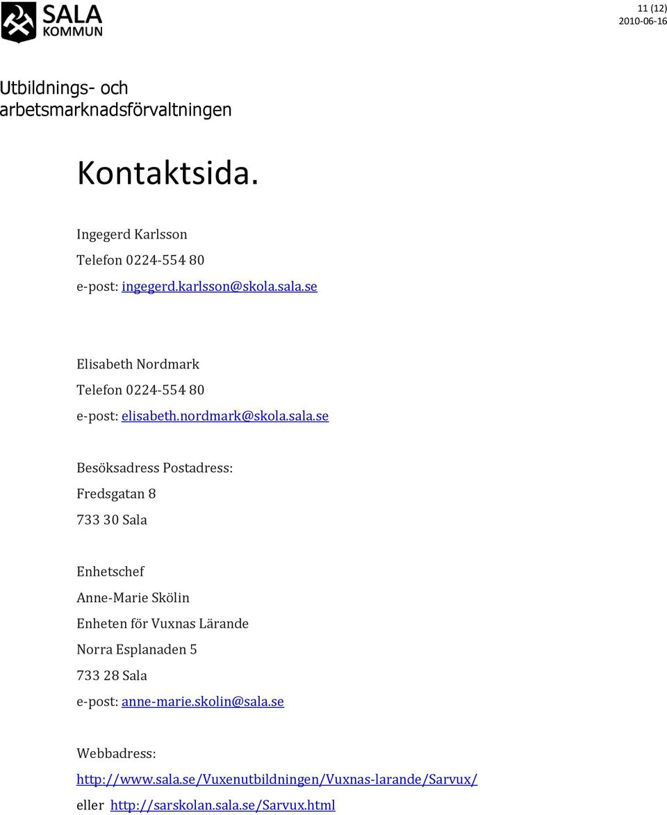 se Besöksadress Postadress: Fredsgatan 8 733 30 Sala Enhetschef Anne-Marie Skölin Enheten för Vuxnas Lärande Norra