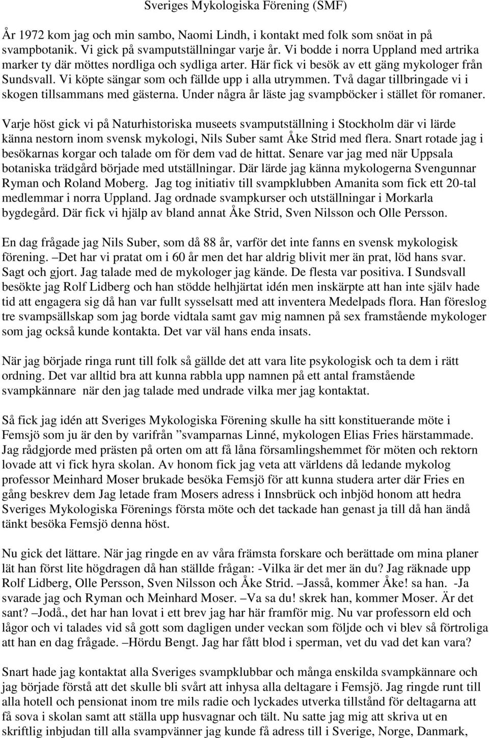Två dagar tillbringade vi i skogen tillsammans med gästerna. Under några år läste jag svampböcker i stället för romaner.