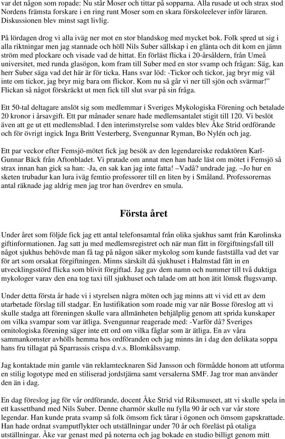 Folk spred ut sig i alla riktningar men jag stannade och höll Nils Suber sällskap i en glänta och dit kom en jämn ström med plockare och visade vad de hittat.