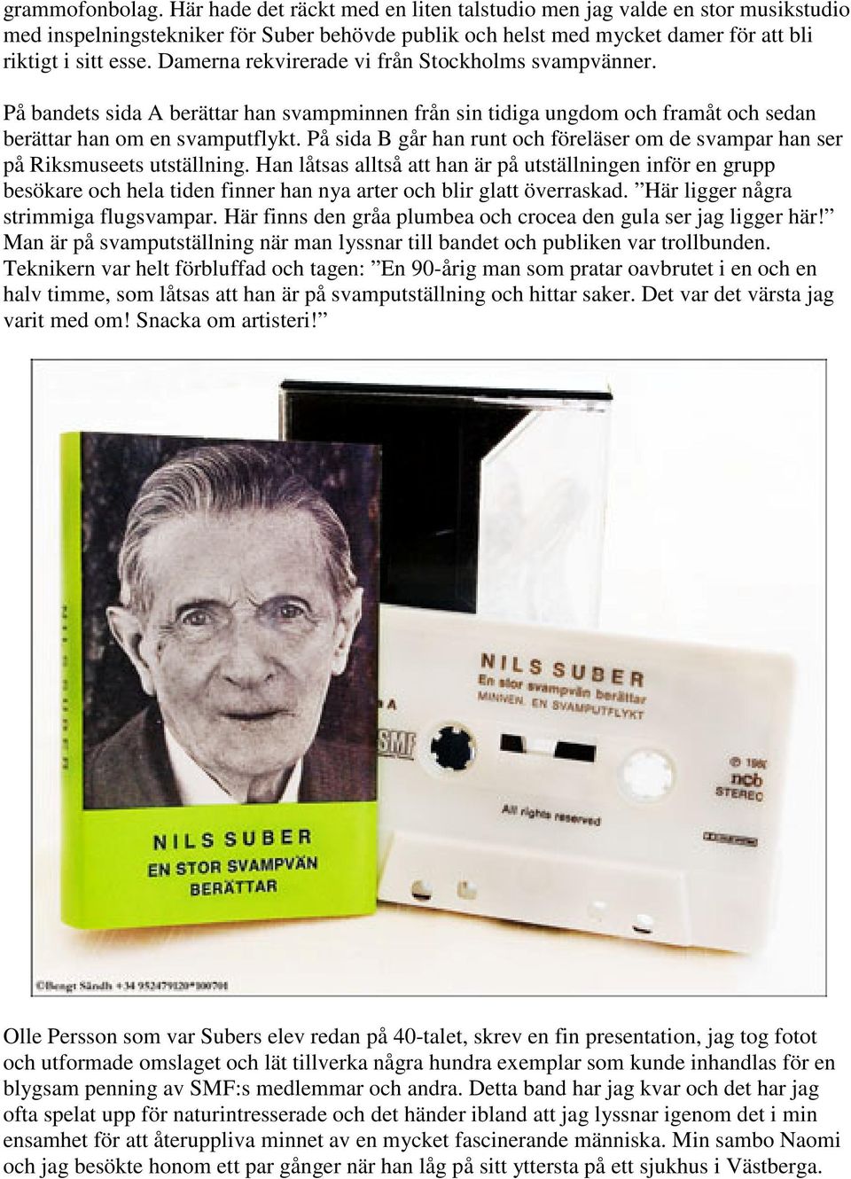 På sida B går han runt och föreläser om de svampar han ser på Riksmuseets utställning.