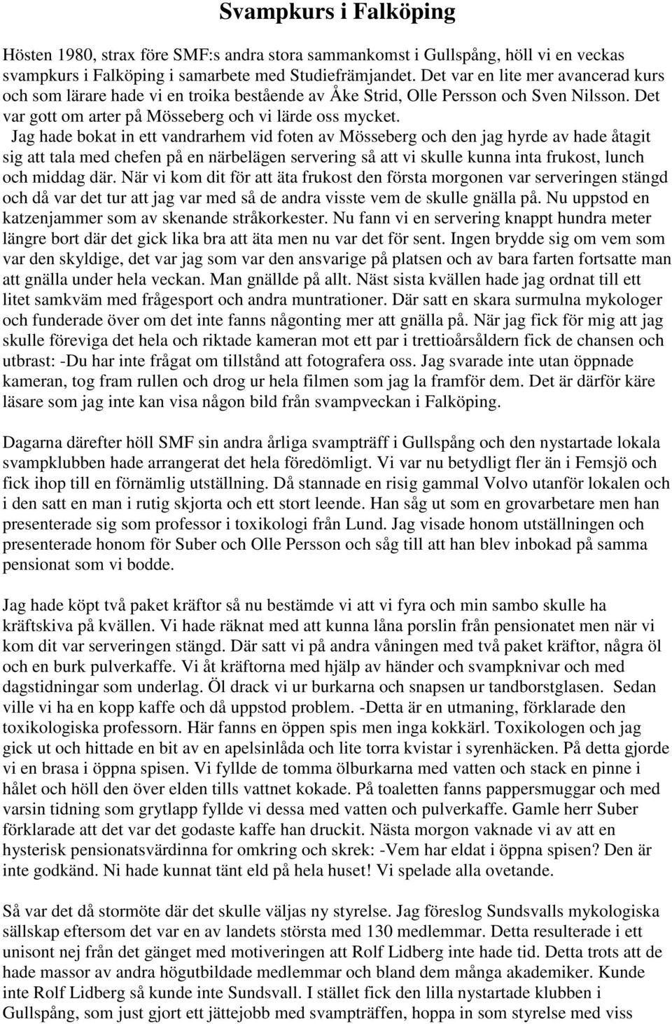 Jag hade bokat in ett vandrarhem vid foten av Mösseberg och den jag hyrde av hade åtagit sig att tala med chefen på en närbelägen servering så att vi skulle kunna inta frukost, lunch och middag där.