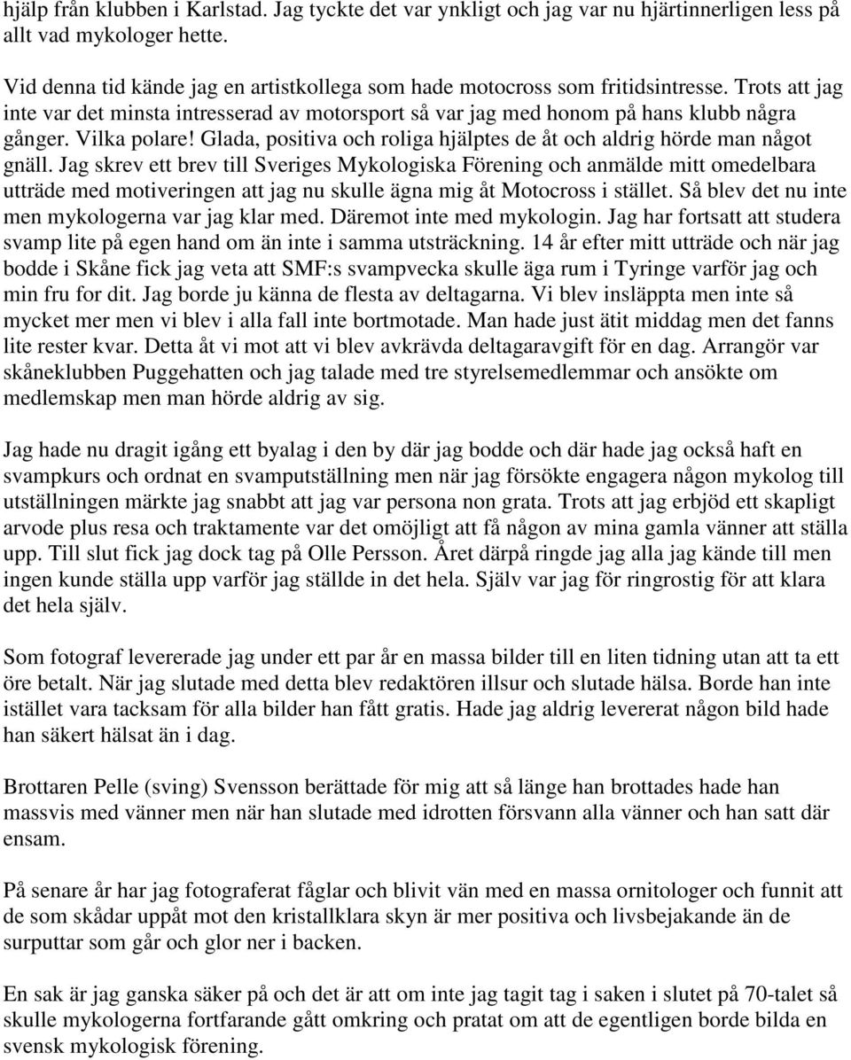 Vilka polare! Glada, positiva och roliga hjälptes de åt och aldrig hörde man något gnäll.