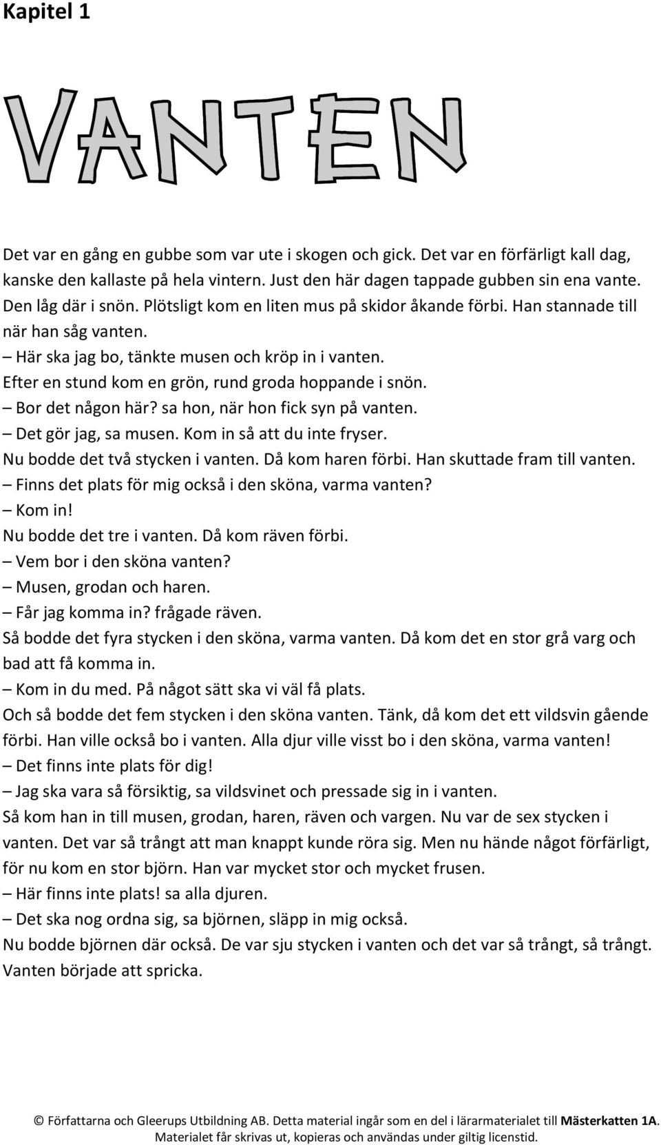 Efter en stund kom en grön, rund groda hoppande i snön. Bor det någon här? sa hon, när hon fick syn på vanten. Det gör jag, sa musen. Kom in så att du inte fryser. Nu bodde det två stycken i vanten.