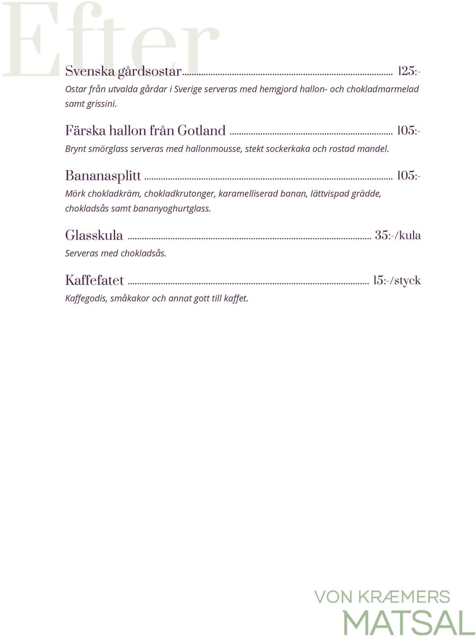 Färska hallon från Gotland... 105:- Brynt smörglass serveras med hallonmousse, stekt sockerkaka och rostad mandel.