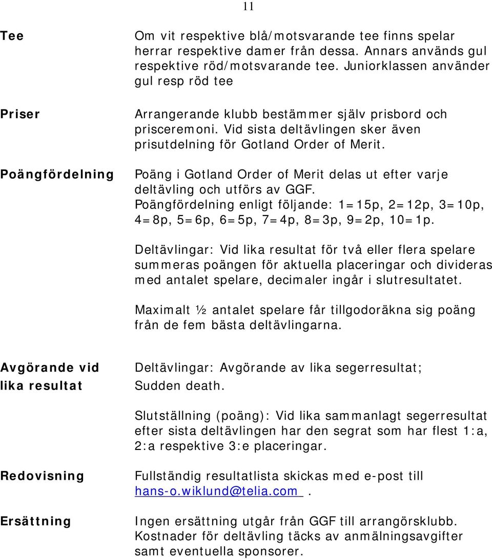 Poäng i Gotland Order of Merit delas ut efter varje deltävling och utförs av GGF. Poängfördelning enligt följande: 1=15p, 2=12p, 3=10p, 4=8p, 5=6p, 6=5p, 7=4p, 8=3p, 9=2p, 10=1p.