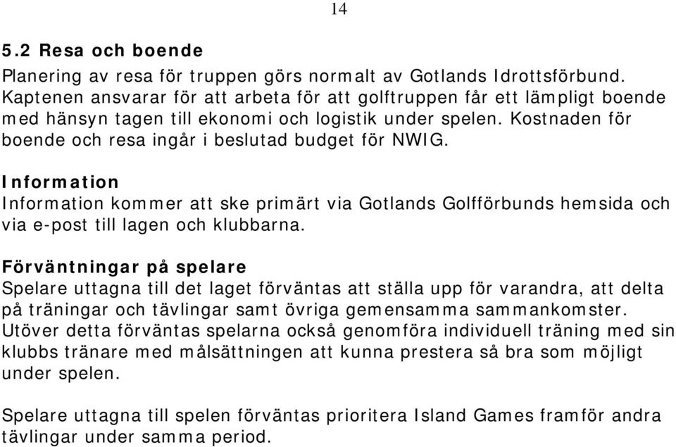 Information Information kommer att ske primärt via Gotlands Golfförbunds hemsida och via e-post till lagen och klubbarna.