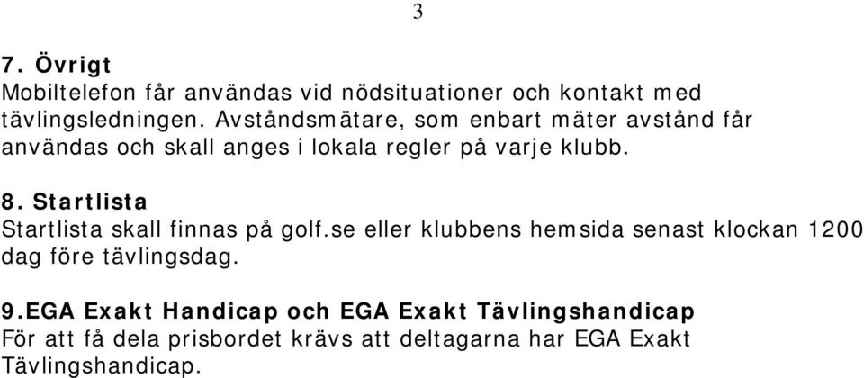 Startlista Startlista skall finnas på golf.se eller klubbens hemsida senast klockan 1200 dag före tävlingsdag.