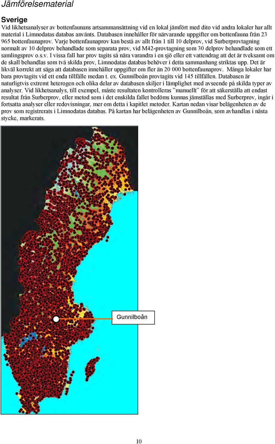 Varje bottenfaunaprov kan bestå av allt från 1 till 10 delprov, vid Surberprovtagning normalt av 10 delprov behandlade som separata prov, vid M42-provtagning som 30 delprov behandlade som ett