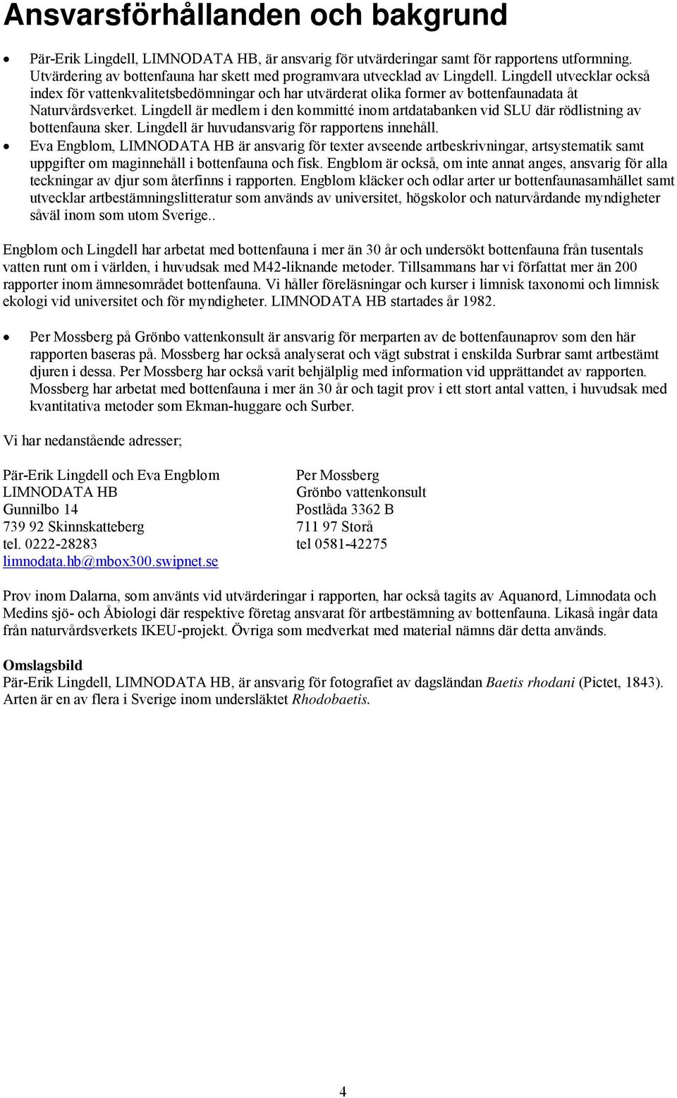 Lingdell utvecklar också index för vattenkvalitetsbedömningar och har utvärderat olika former av bottenfaunadata åt Naturvårdsverket.