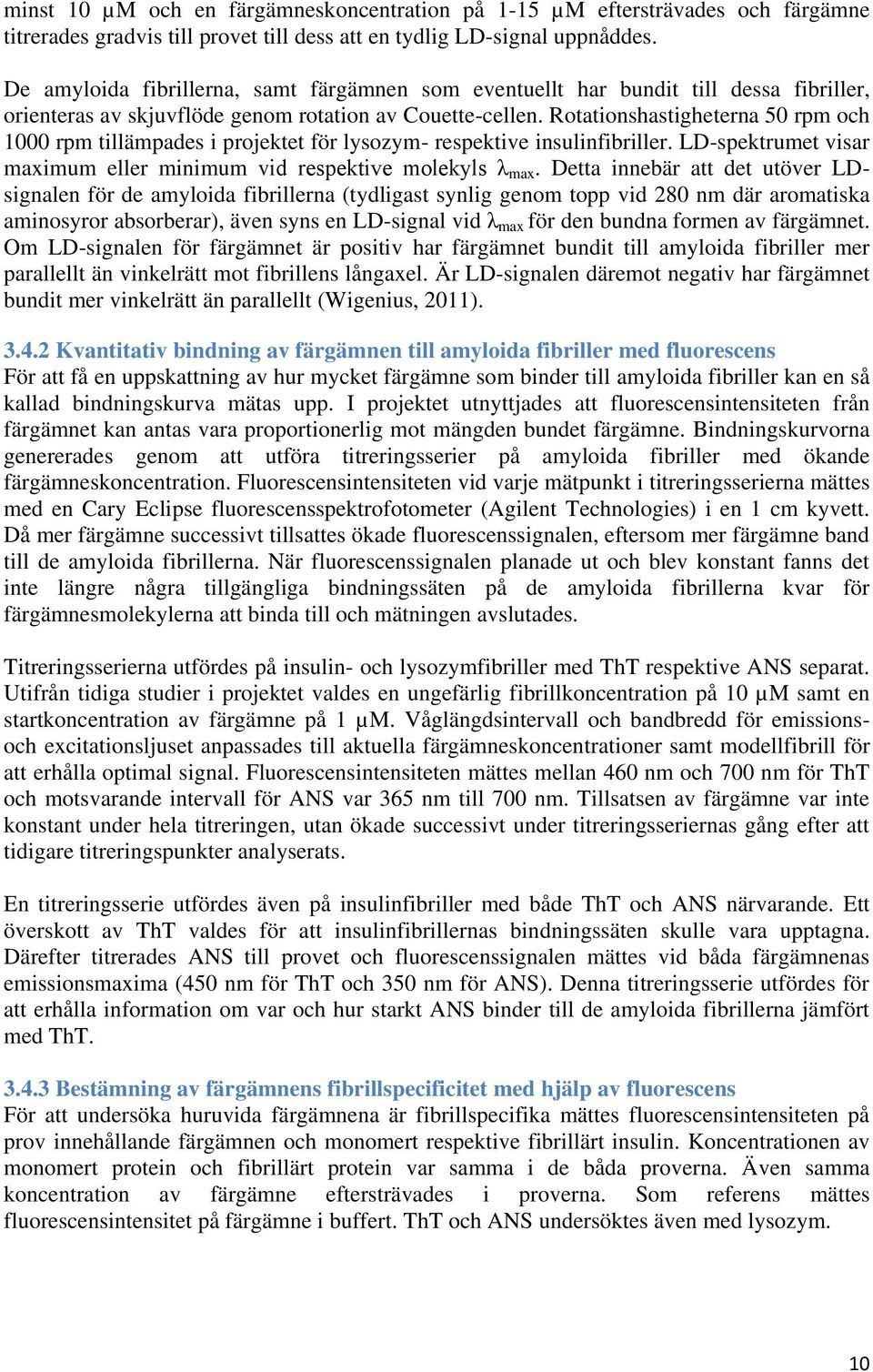 Rotationshastigheterna 5 rpm och 1 rpm tillämpades i projektet för lysozym- respektive insulinfibriller. LD-spektrumet visar maximum eller minimum vid respektive molekyls λ max.