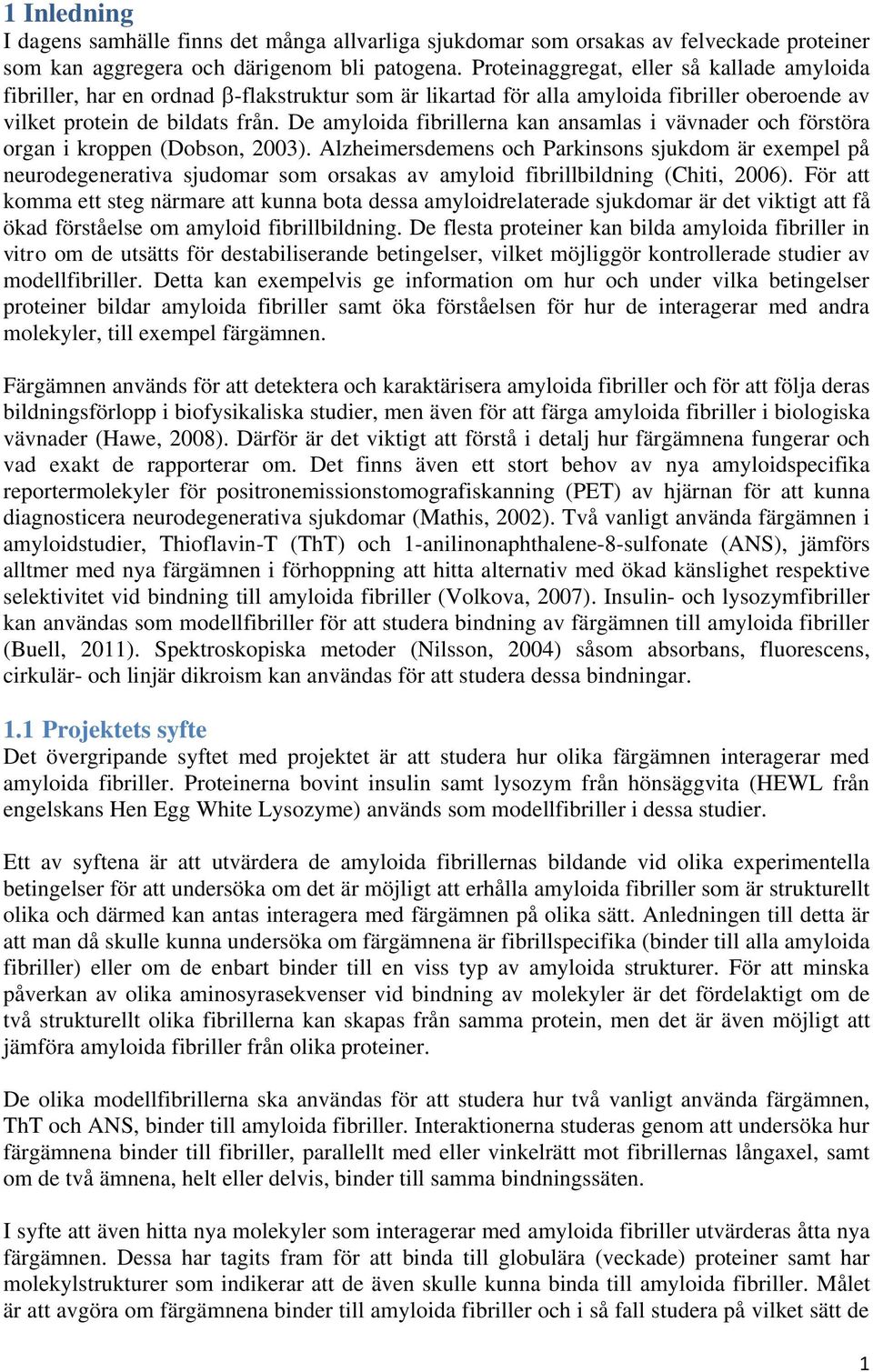 De amyloida fibrillerna kan ansamlas i vävnader och förstöra organ i kroppen (Dobson, 23).
