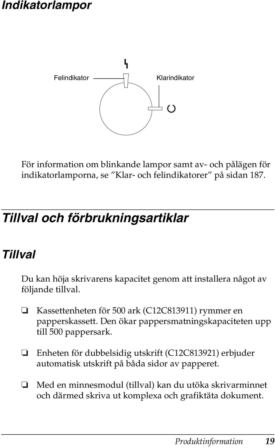 Felindikator Klarindikator Kassettenheten för 00 ark (C1C8111) rymmer en papperskassett. Den ökar pappersmatningskapaciteten upp till 00 pappersark.