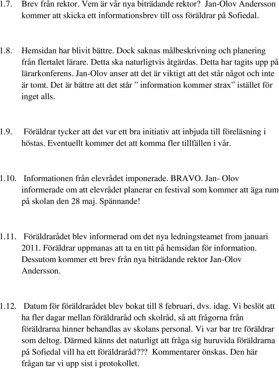 Jan-Olov anser att det är viktigt att det står något och inte är tomt. Det är bättre att det står information kommer strax istället för inget alls. 1.9.