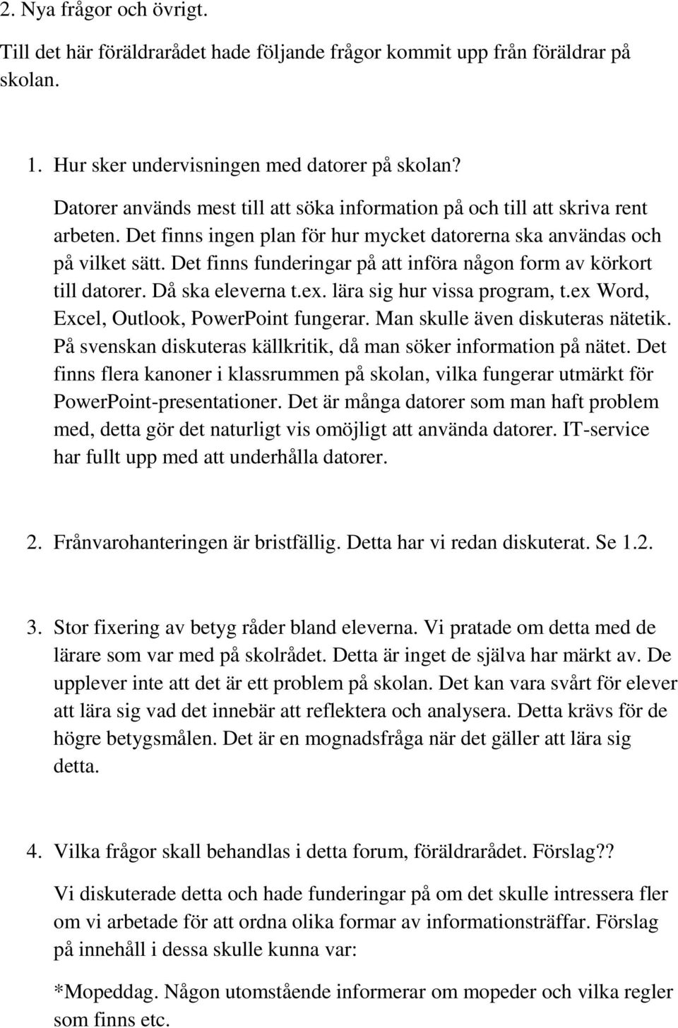 Det finns funderingar på att införa någon form av körkort till datorer. Då ska eleverna t.ex. lära sig hur vissa program, t.ex Word, Excel, Outlook, PowerPoint fungerar.