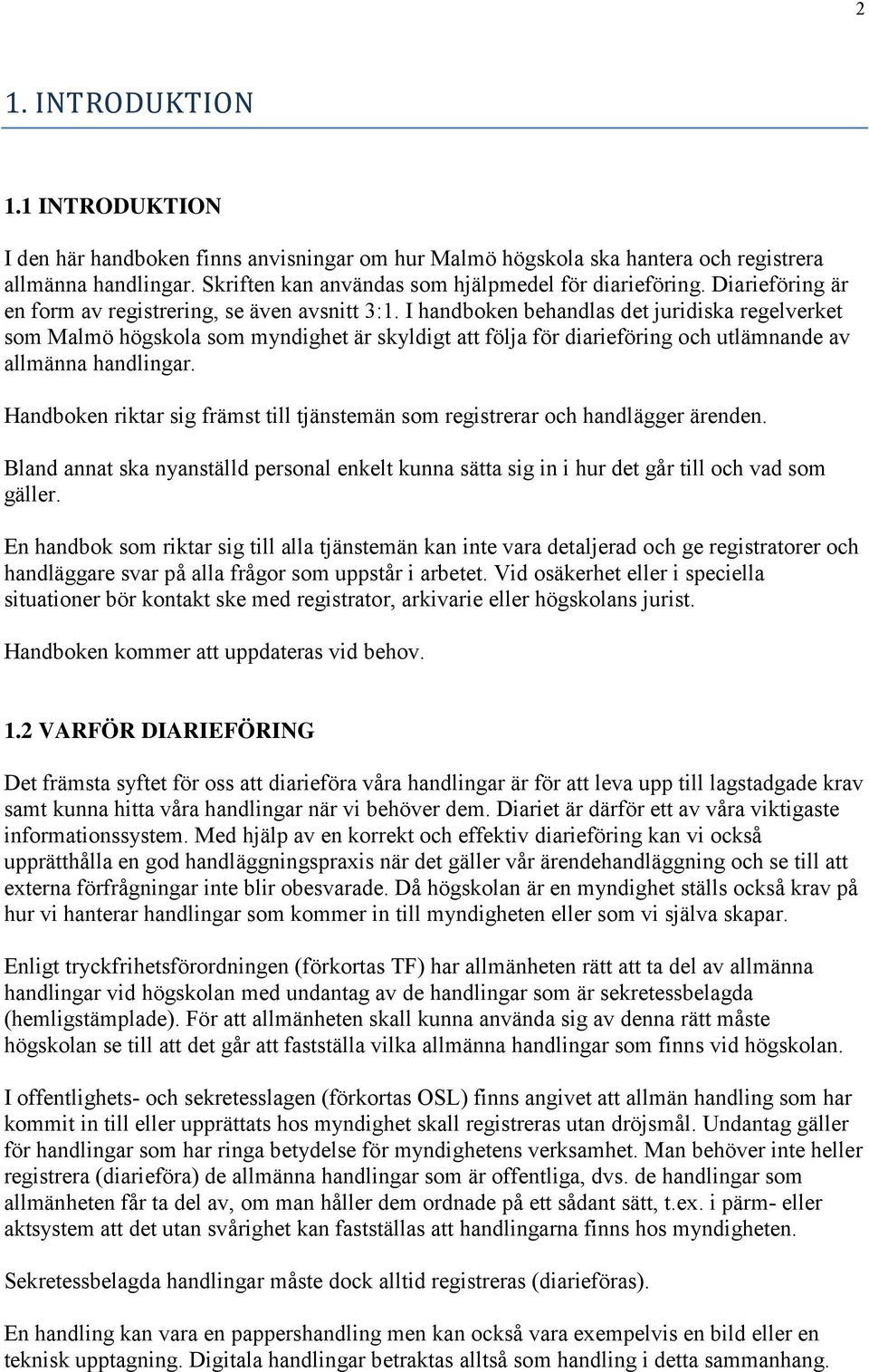 I handboken behandlas det juridiska regelverket som Malmö högskola som myndighet är skyldigt att följa för diarieföring och utlämnande av allmänna handlingar.