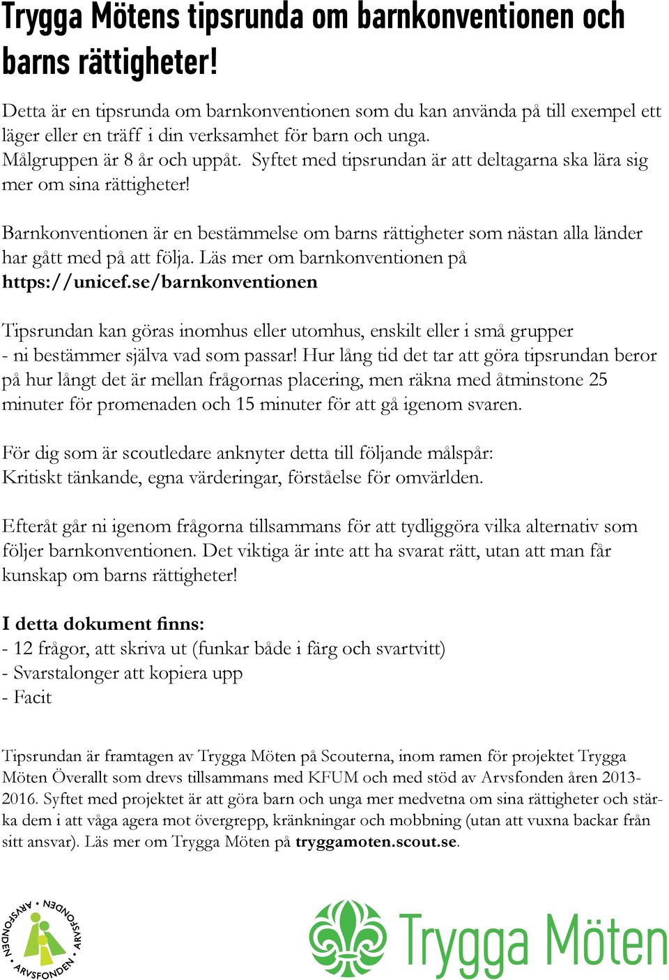 Syftet med tipsrundan är att deltagarna ska lära sig mer om sina rättigheter! Barnkonventionen är en bestämmelse om barns rättigheter som nästan alla länder har gått med på att följa.