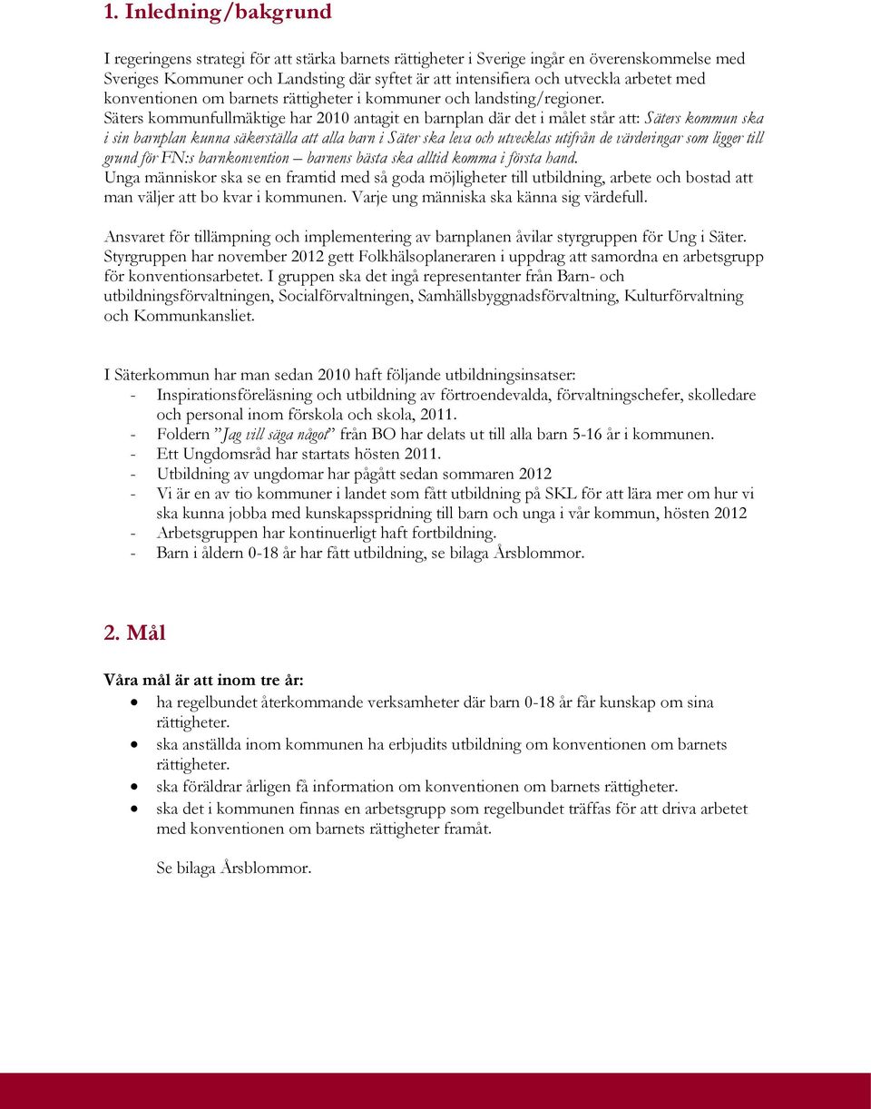 Säters kommunfullmäktige har 2010 antagit en barnplan där det i målet står att: Säters kommun ska i sin barnplan kunna säkerställa att alla barn i Säter ska leva och utvecklas utifrån de värderingar