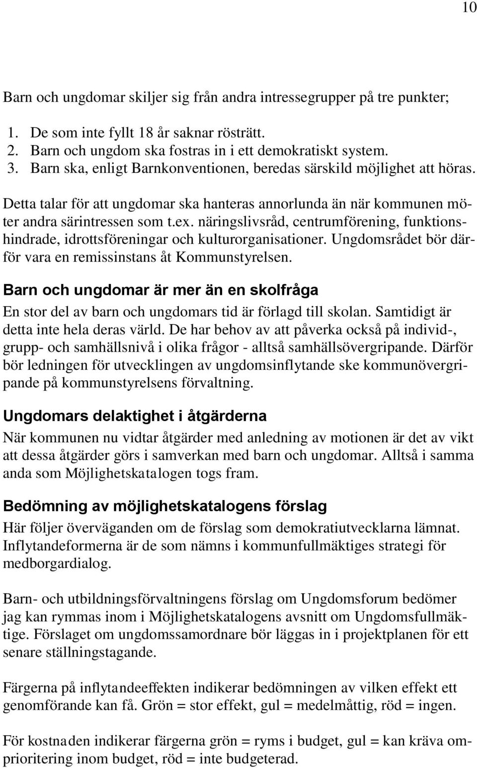 näringslivsråd, centrumförening, funktionshindrade, idrottsföreningar och kulturorganisationer. Ungdomsrådet bör därför vara en remissinstans åt Kommunstyrelsen.