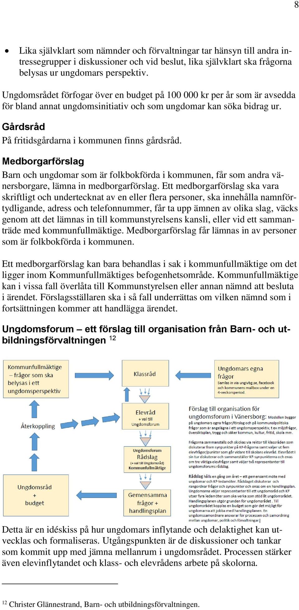 Medborgarförslag Barn och ungdomar som är folkbokförda i kommunen, får som andra vänersborgare, lämna in medborgarförslag.