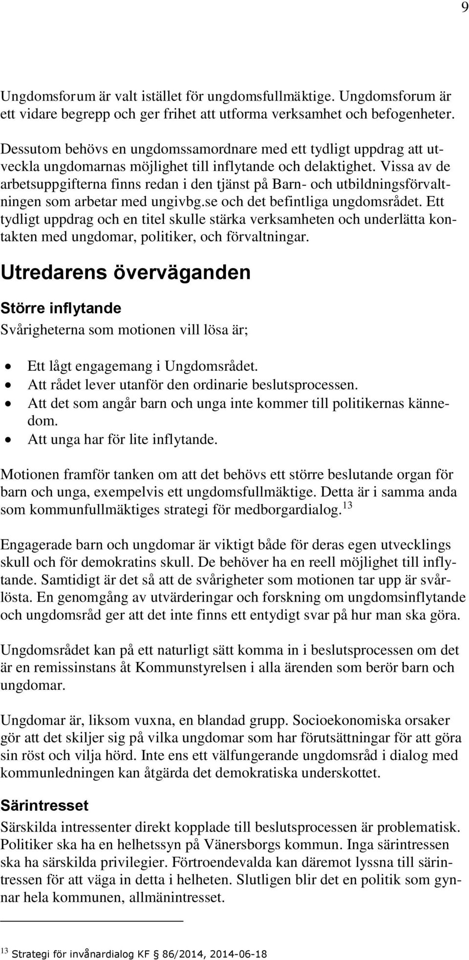 Vissa av de arbetsuppgifterna finns redan i den tjänst på Barn- och utbildningsförvaltningen som arbetar med ungivbg.se och det befintliga ungdomsrådet.