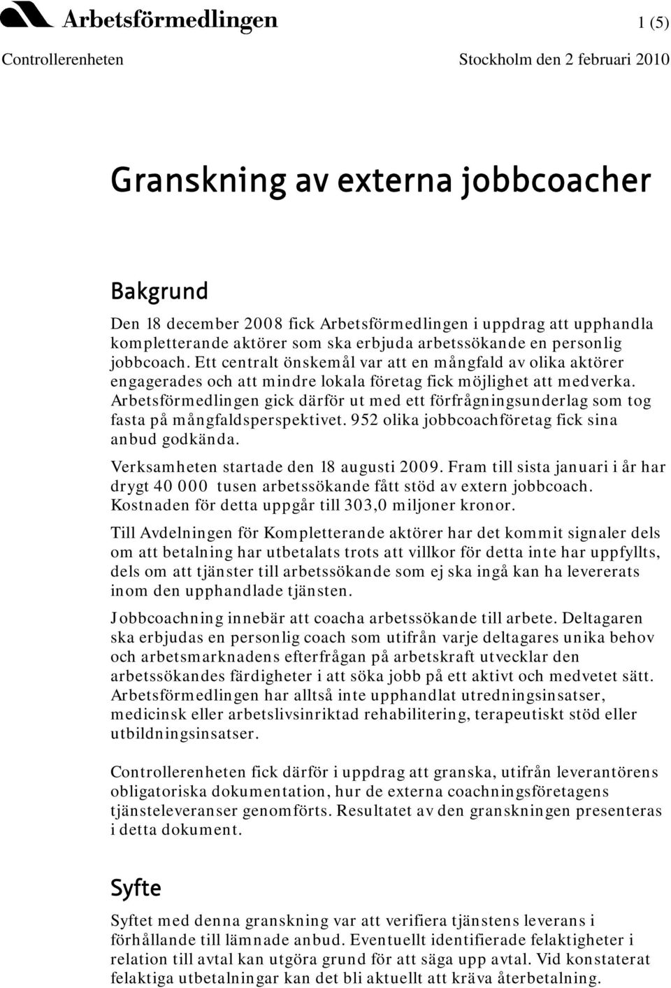 Arbetsförmedlingen gick därför ut med ett förfrågningsunderlag som tog fasta på mångfaldsperspektivet. 952 olika jobbcoachföretag fick sina anbud godkända. Verksamheten startade den 18 augusti 2009.