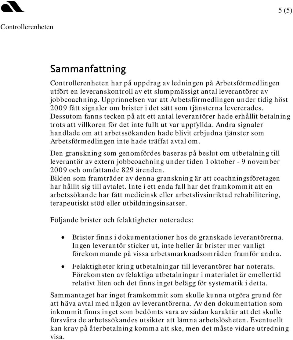 Dessutom fanns tecken på att ett antal leverantörer hade erhållit betalning trots att villkoren för det inte fullt ut var uppfyllda.