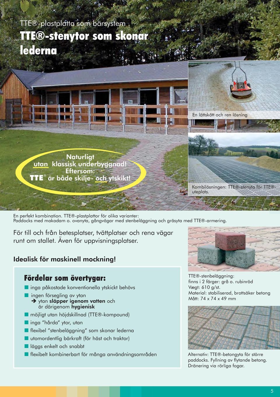 ovanyta, gångvägar med stenbeläggning och gräsyta med TTE -armering. För till och från betesplatser, tvättplatser och rena vägar runt om stallet. Även för uppvisningsplatser.