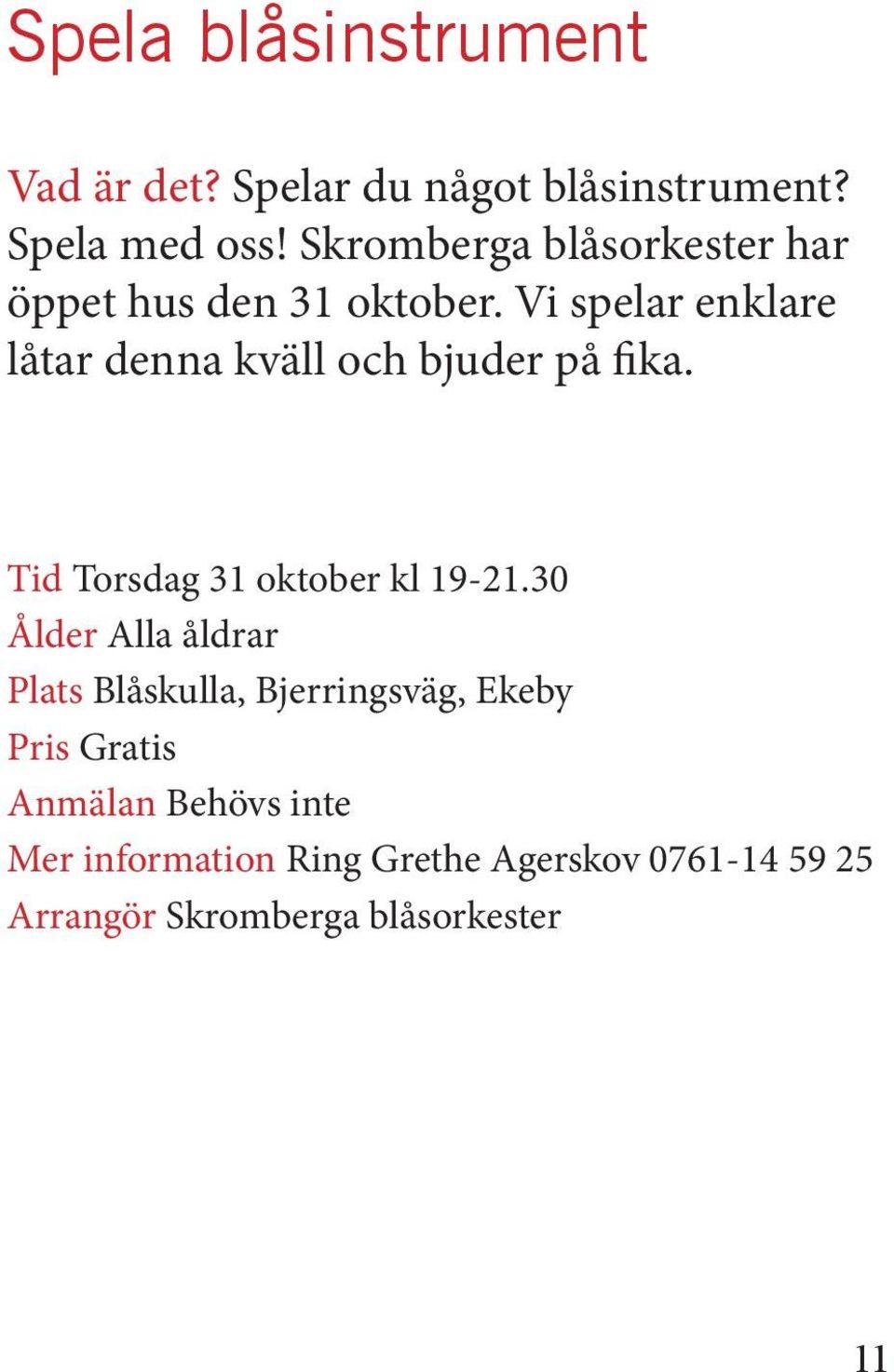 Vi spelar enklare låtar denna kväll och bjuder på fika. Tid Torsdag 31 oktober kl 19-21.