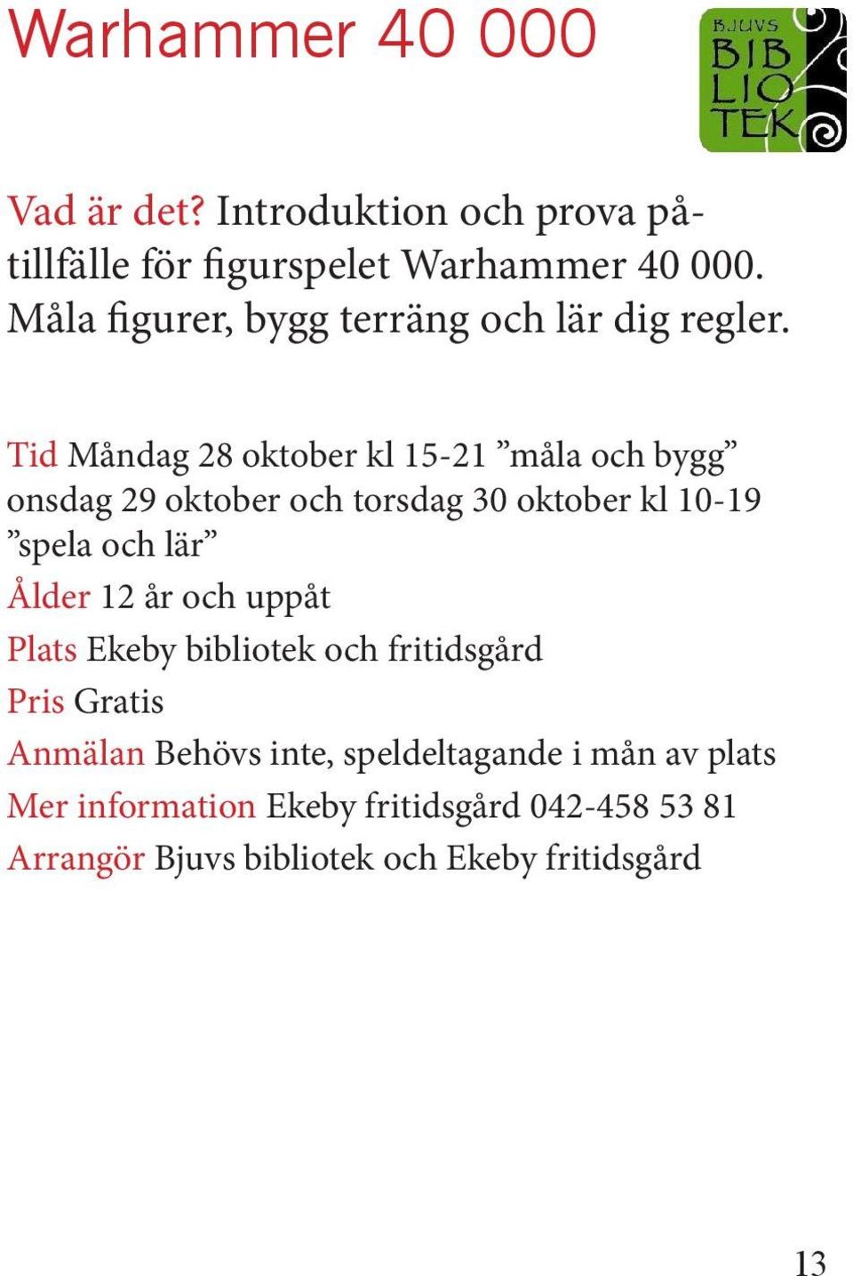 Tid Måndag 28 oktober kl 15-21 måla och bygg onsdag 29 oktober och torsdag 30 oktober kl 10-19 spela och lär Ålder 12