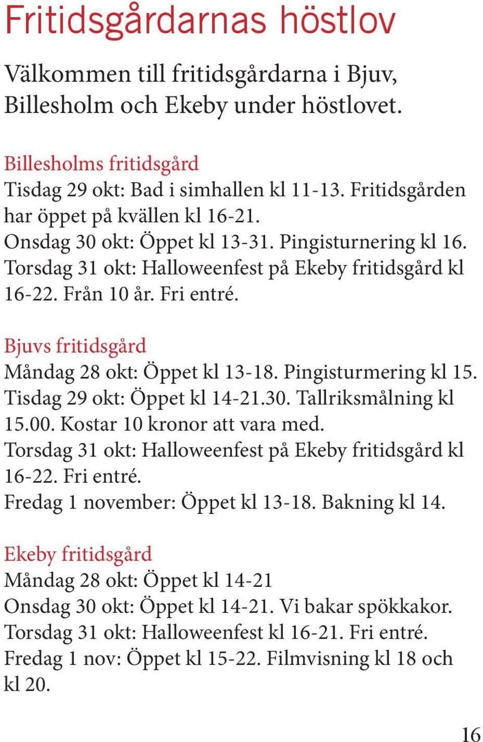 Bjuvs fritidsgård Måndag 28 okt: Öppet kl 13-18. Pingisturmering kl 15. Tisdag 29 okt: Öppet kl 14-21.30. Tallriksmålning kl 15.00. Kostar 10 kronor att vara med.