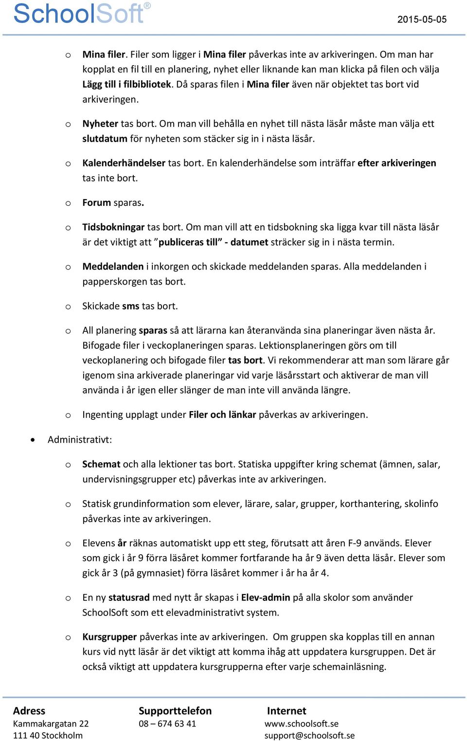 Nyheter tas brt. Om man vill behålla en nyhet till nästa läsår måste man välja ett slutdatum för nyheten sm stäcker sig in i nästa läsår. Kalenderhändelser tas brt.