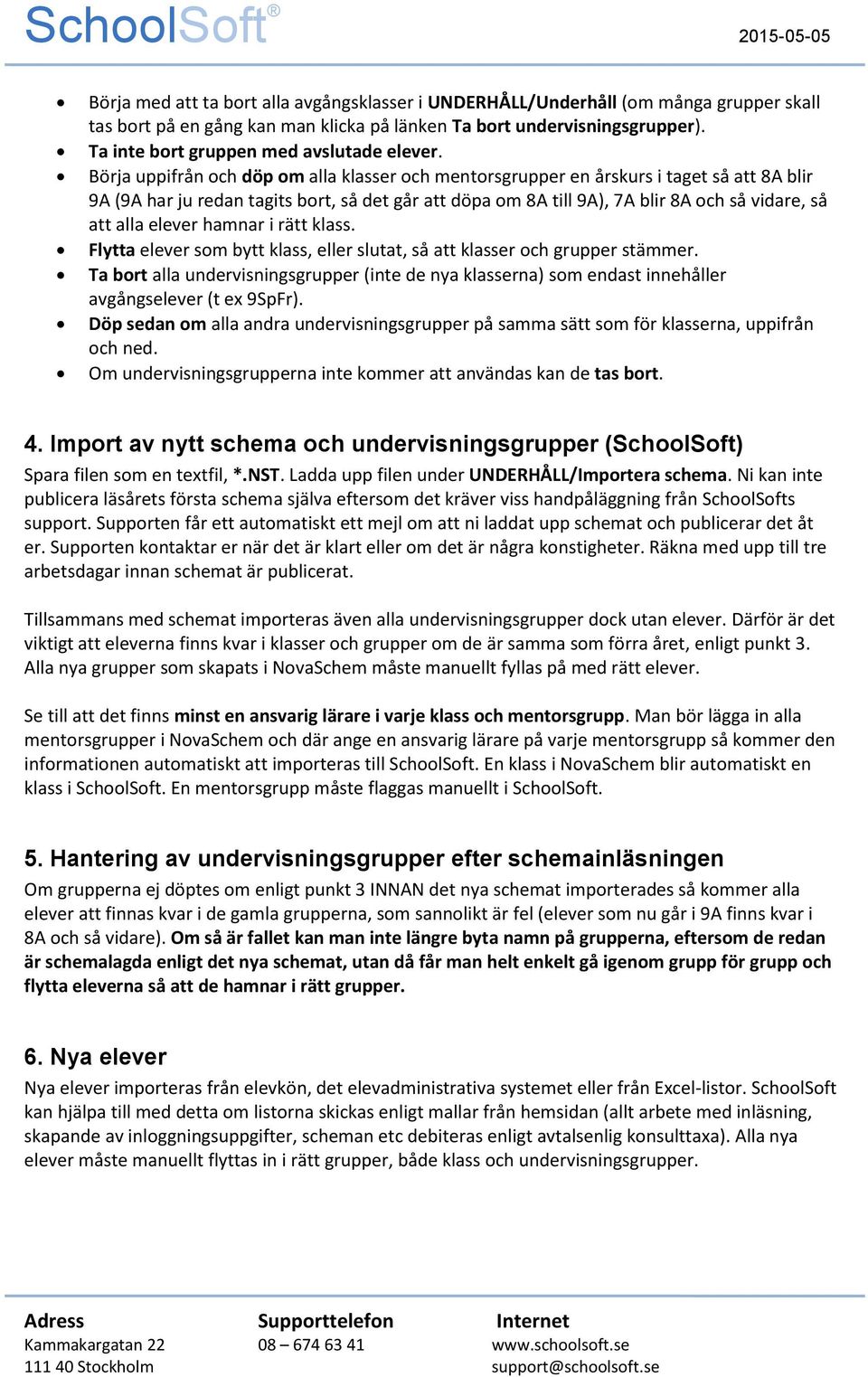 Börja uppifrån ch döp m alla klasser ch mentrsgrupper en årskurs i taget så att 8A blir 9A (9A har ju redan tagits brt, så det går att döpa m 8A till 9A), 7A blir 8A ch så vidare, så att alla elever