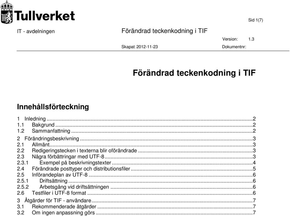 ..4 2.4 Förändrade posttyper och distributionsfiler...5 2.5 Införandeplan av UTF-8...6 2.5.1 Driftsättning...6 2.5.2 Arbetsgång vid driftsättningen.