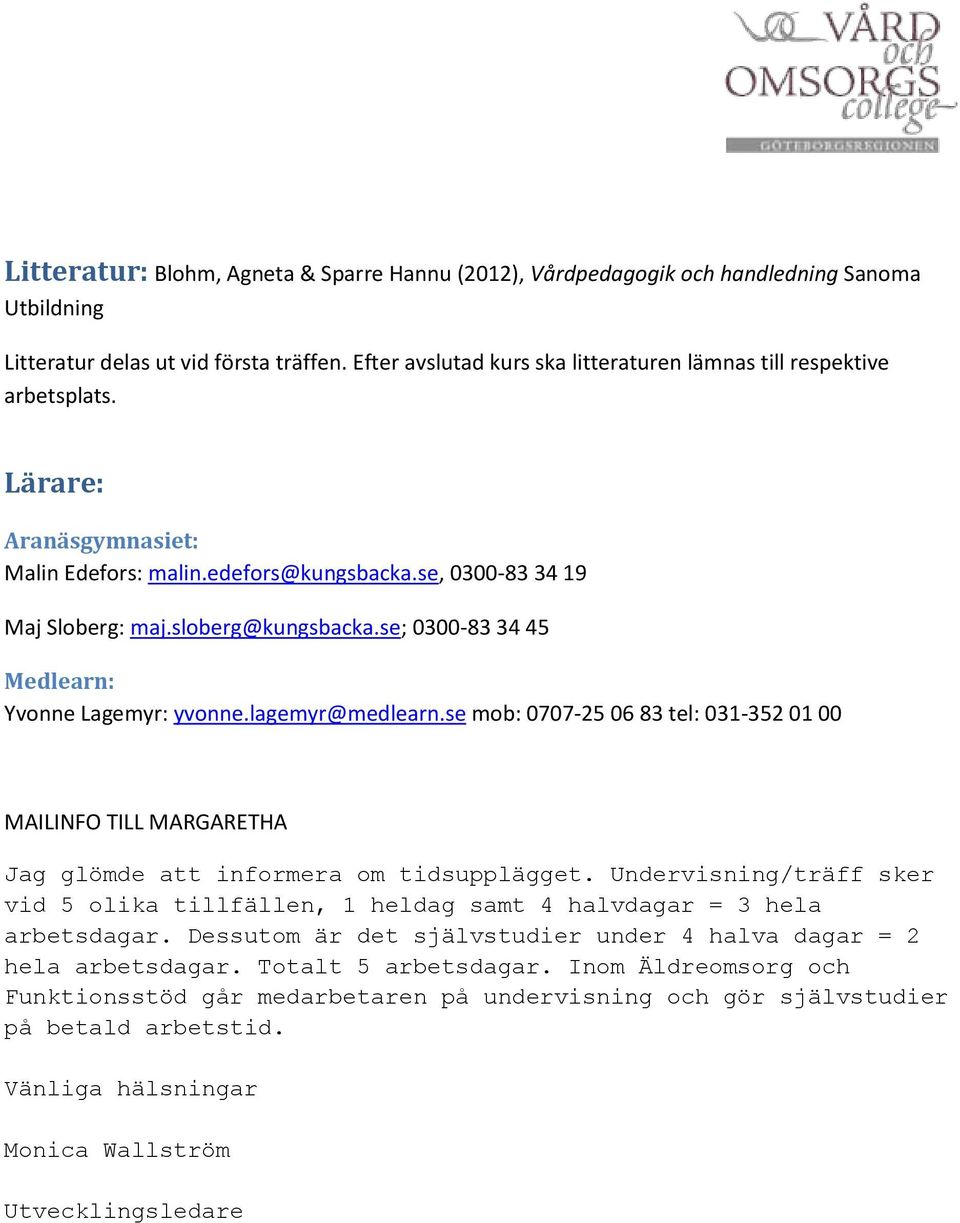 se; 0300-83 34 45 Medlearn: Yvonne Lagemyr: yvonne.lagemyr@medlearn.se mob: 0707-25 06 83 tel: 031-352 01 00 MAILINFO TILL MARGARETHA Jag glömde att informera om tidsupplägget.