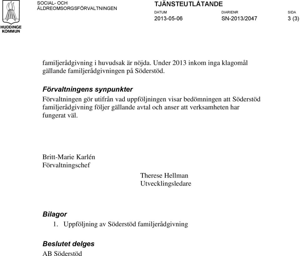 Förvaltningens synpunkter Förvaltningen gör utifrån vad uppföljningen visar bedömningen att Söderstöd familjerådgivning följer gällande