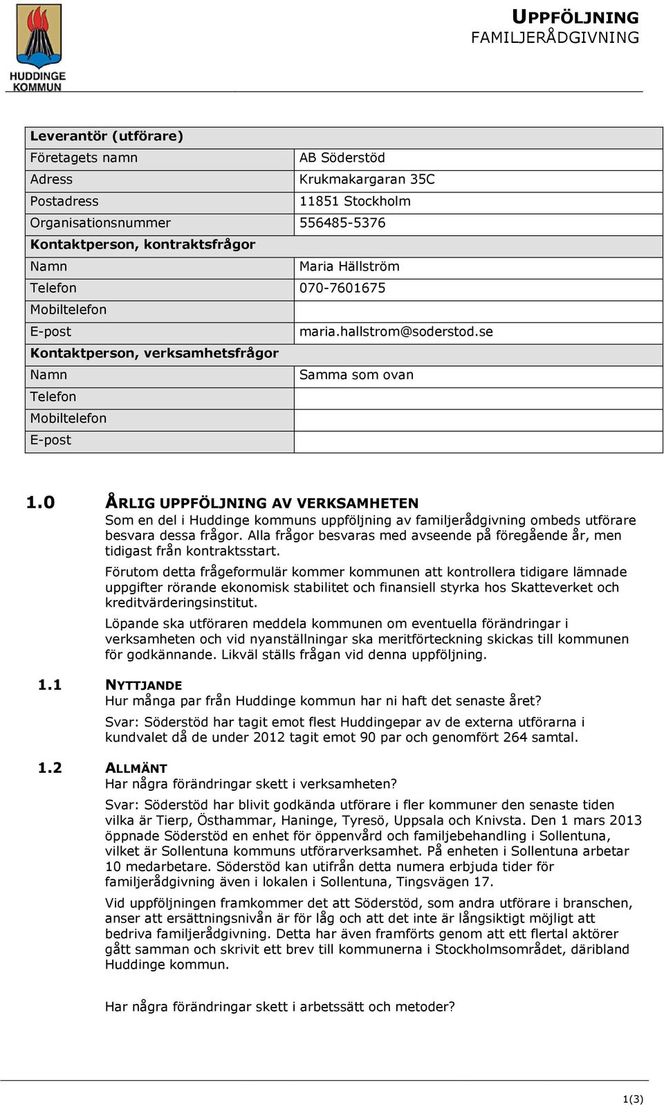 0 ÅRLIG UPPFÖLJNING AV VERKSAMHETEN Som en del i Huddinge kommuns uppföljning av familjerådgivning ombeds utförare besvara dessa frågor.