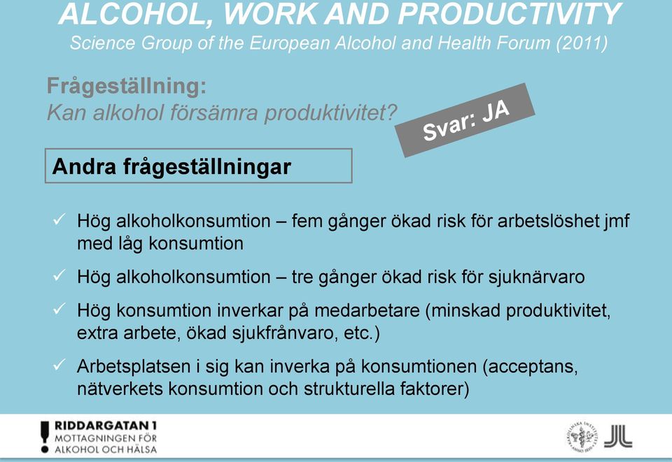 Andra frågeställningar Hög alkoholkonsumtion fem gånger ökad risk för arbetslöshet jmf med låg konsumtion Hög alkoholkonsumtion